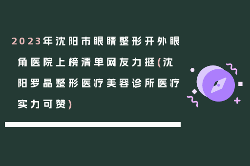 2023年沈阳市眼睛整形开外眼角医院上榜清单网友力挺(沈阳罗晶整形医疗美容诊所医疗实力可赞)